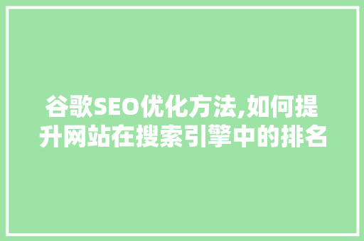 谷歌SEO优化方法,如何提升网站在搜索引擎中的排名 网站优化