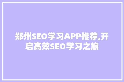 郑州SEO学习APP推荐,开启高效SEO学习之旅