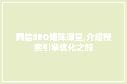 阿信SEO矩阵课堂,介绍搜索引擎优化之路 英文谷歌算法