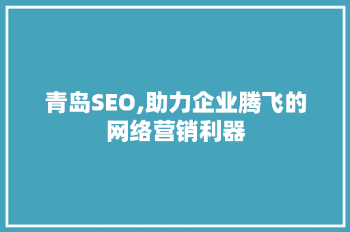 青岛SEO,助力企业腾飞的网络营销利器