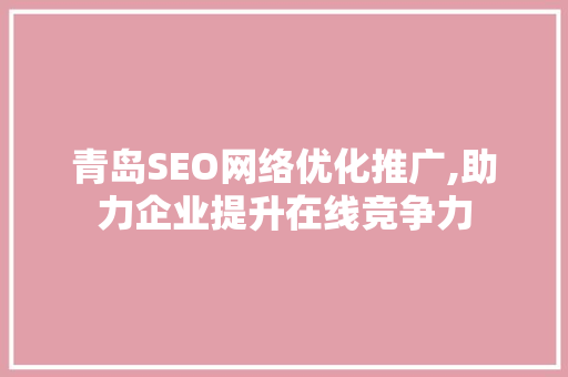 青岛SEO网络优化推广,助力企业提升在线竞争力