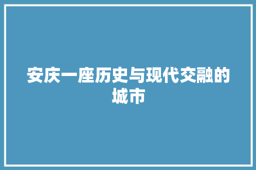 安庆一座历史与现代交融的城市