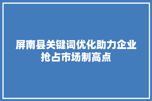屏南县关键词优化助力企业抢占市场制高点