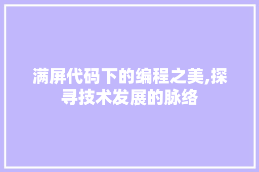 满屏代码下的编程之美,探寻技术发展的脉络 满屏代码下的编程之美,探寻技术发展的脉络 360搜优化
