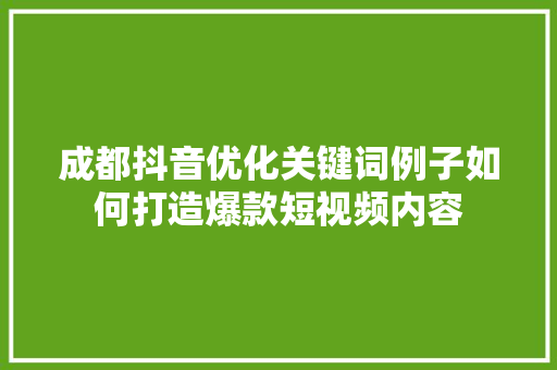成都抖音优化关键词例子如何打造爆款短视频内容