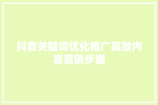 抖音关键词优化推广高效内容营销步骤 AI技术学习 抖音关键词优化推广高效内容营销步骤 AI技术学习