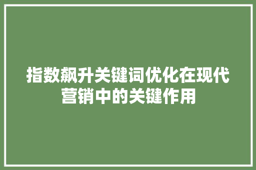 指数飙升关键词优化在现代营销中的关键作用