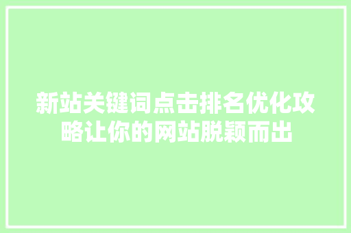 新站关键词点击排名优化攻略让你的网站脱颖而出 网站优化