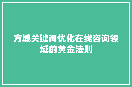 方城关键词优化在线咨询领域的黄金法则