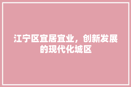 江宁区宜居宜业，创新发展的现代化城区