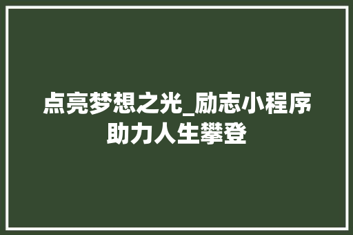 点亮梦想之光_励志小程序助力人生攀登 点亮梦想之光_励志小程序助力人生攀登 AI技术学习