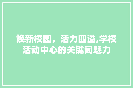 焕新校园，活力四溢,学校活动中心的关键词魅力