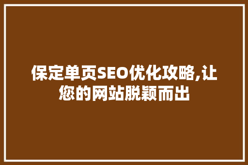 保定单页SEO优化攻略,让您的网站脱颖而出