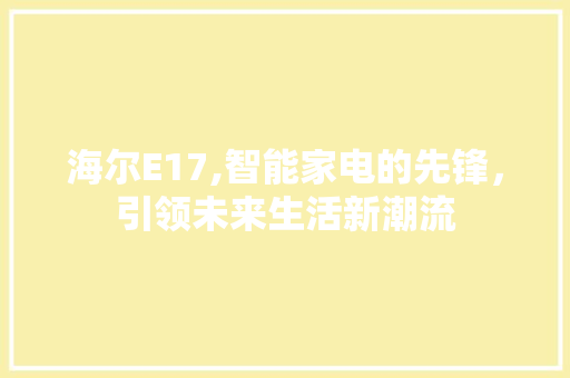 海尔E17,智能家电的先锋，引领未来生活新潮流
