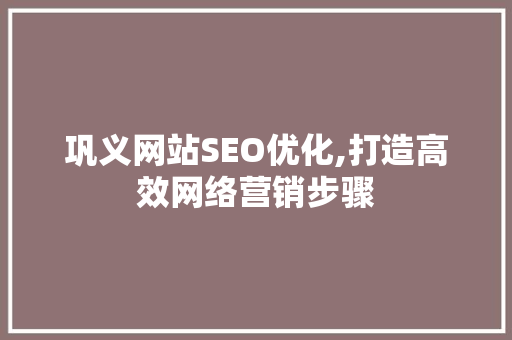 巩义网站SEO优化,打造高效网络营销步骤