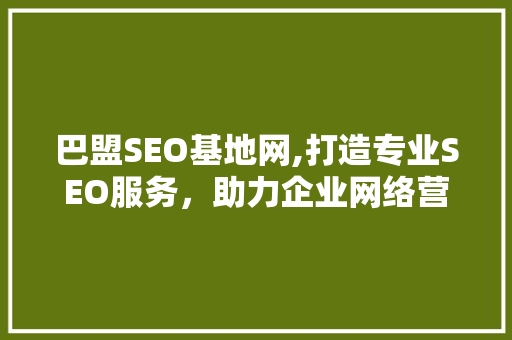 巴盟SEO基地网,打造专业SEO服务，助力企业网络营销