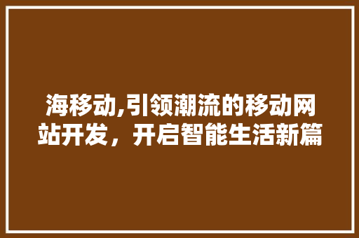 海移动,引领潮流的移动网站开发，开启智能生活新篇章
