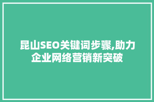 昆山SEO关键词步骤,助力企业网络营销新突破