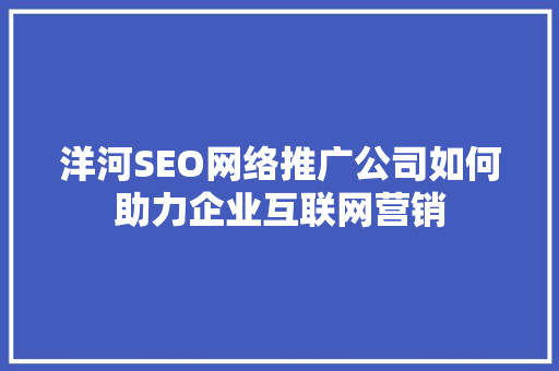 洋河SEO网络推广公司如何助力企业互联网营销
