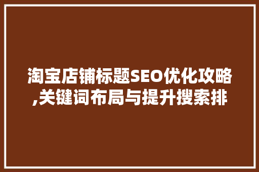 淘宝店铺标题SEO优化攻略,关键词布局与提升搜索排名的艺术