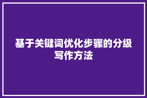基于关键词优化步骤的分级写作方法