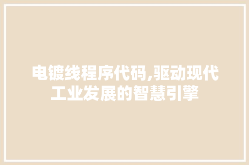 电镀线程序代码,驱动现代工业发展的智慧引擎