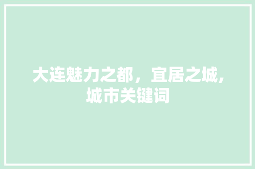 大连魅力之都，宜居之城,城市关键词