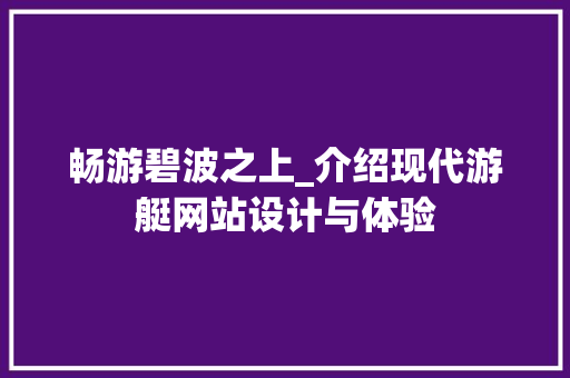 畅游碧波之上_介绍现代游艇网站设计与体验 畅游碧波之上_介绍现代游艇网站设计与体验 头条优化