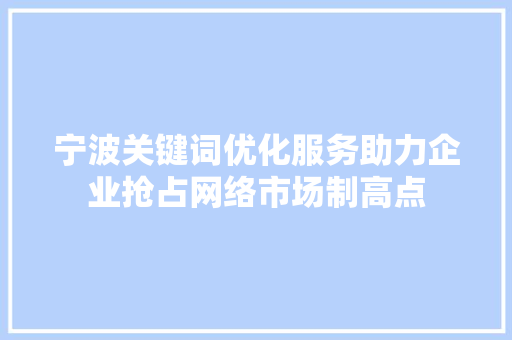 宁波关键词优化服务助力企业抢占网络市场制高点