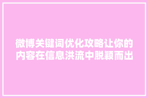 微博关键词优化攻略让你的内容在信息洪流中脱颖而出