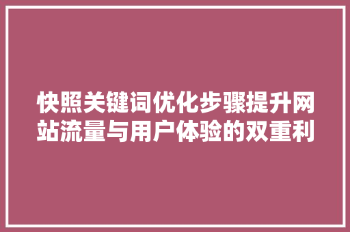 快照关键词优化步骤提升网站流量与用户体验的双重利器