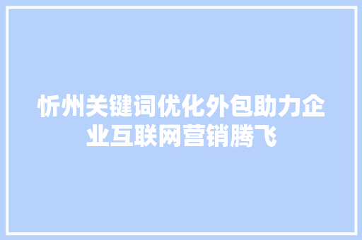 忻州关键词优化外包助力企业互联网营销腾飞 AI技术学习