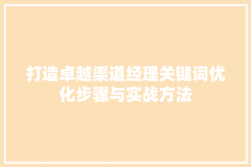 打造卓越渠道经理关键词优化步骤与实战方法