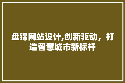 盘锦网站设计,创新驱动，打造智慧城市新标杆