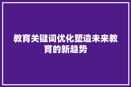 教育关键词优化塑造未来教育的新趋势