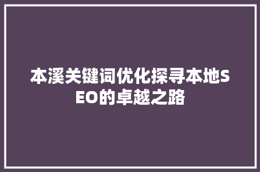 本溪关键词优化探寻本地SEO的卓越之路