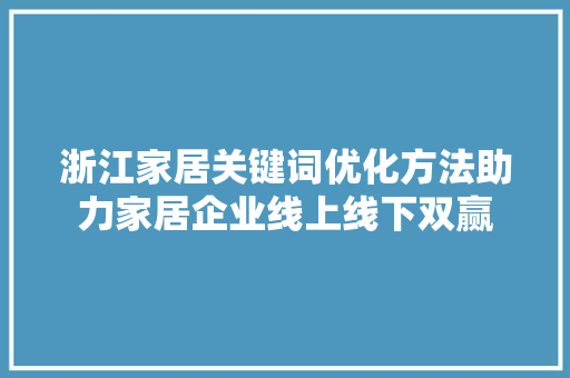 浙江家居关键词优化方法助力家居企业线上线下双赢