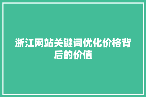浙江网站关键词优化价格背后的价值