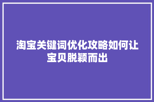 淘宝关键词优化攻略如何让宝贝脱颖而出