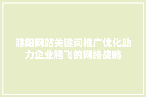 濮阳网站关键词推广优化助力企业腾飞的网络战略