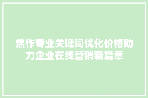 焦作专业关键词优化价格助力企业在线营销新篇章