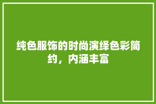 纯色服饰的时尚演绎色彩简约，内涵丰富