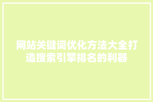 网站关键词优化方法大全打造搜索引擎排名的利器 小程序开发