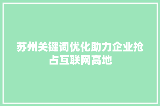 苏州关键词优化助力企业抢占互联网高地