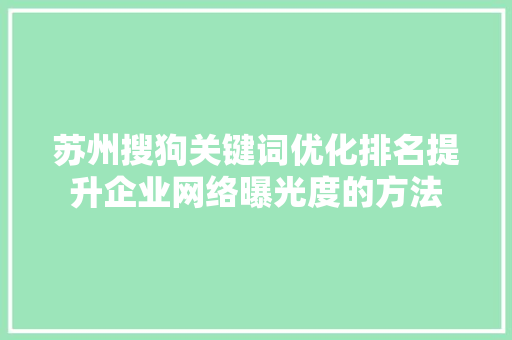 苏州搜狗关键词优化排名提升企业网络曝光度的方法 360搜优化
