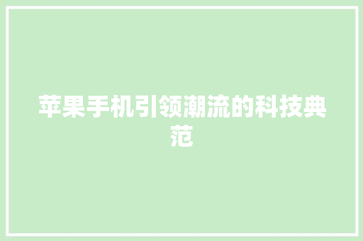 苹果手机引领潮流的科技典范