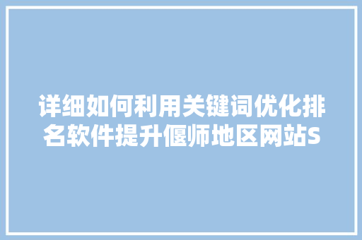 详细如何利用关键词优化排名软件提升偃师地区网站SEO效果
