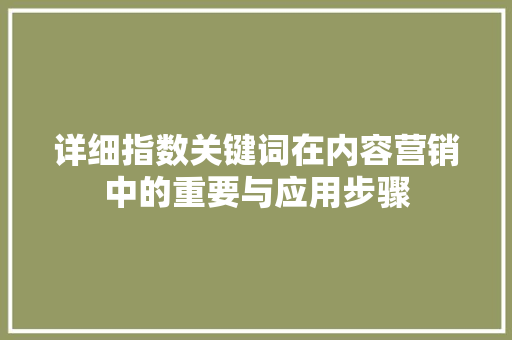 详细指数关键词在内容营销中的重要与应用步骤