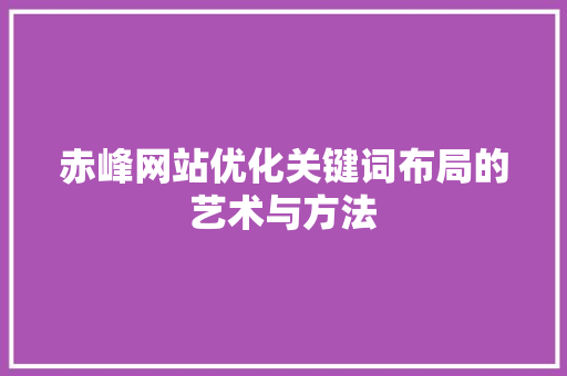 赤峰网站优化关键词布局的艺术与方法