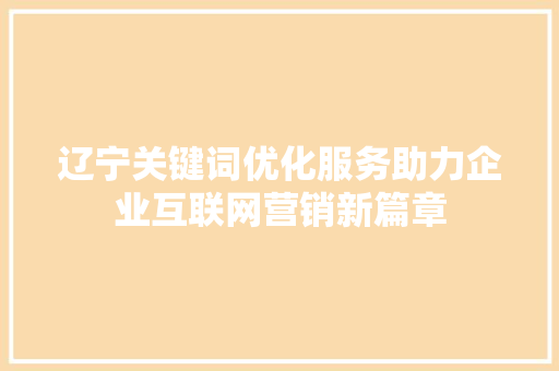 辽宁关键词优化服务助力企业互联网营销新篇章